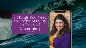 3 Things You Need to Create Stability in Times of Uncertainty Blog Post