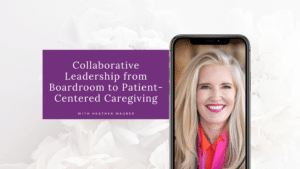 Collaborative Leadership from Boardroom to Patient-Centered Caregiving Blog Cover Image